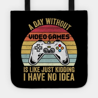 A Day Without Video Games Is Like Just Kidding I Have No Idea Tote