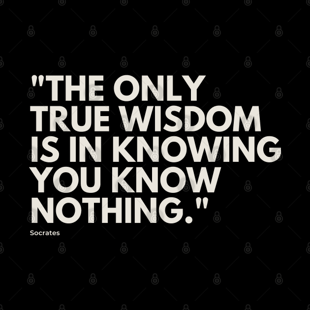 "The only true wisdom is in knowing you know nothing." - Socrates Inspirational Quote by InspiraPrints