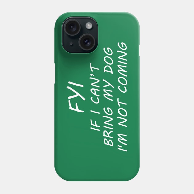 FYI If I Can't Bring My Dog I'm Not Coming Phone Case by PeppermintClover