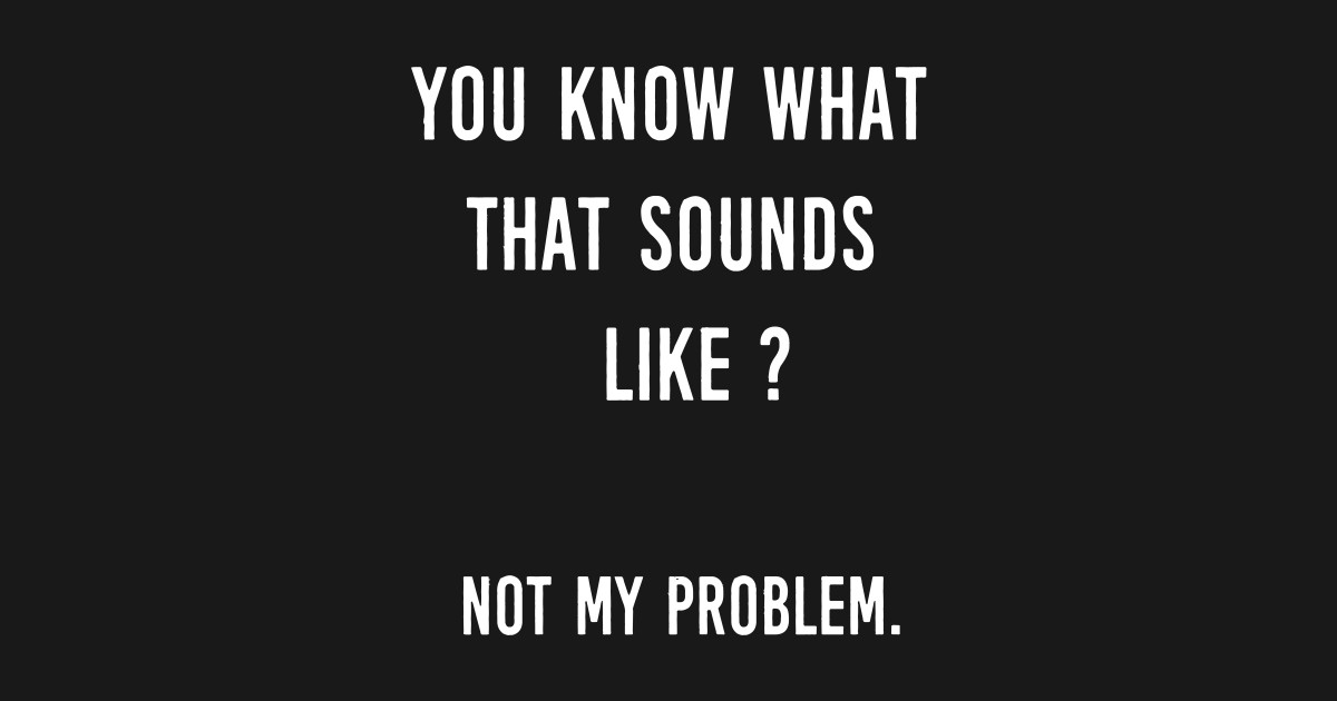 t shirt not my problem