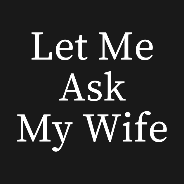 Let Me Ask My Wife Funny by BandaraxStore