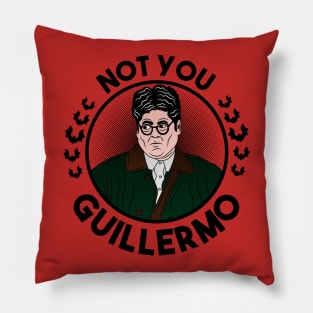 Not you, Guillermo. Pillow