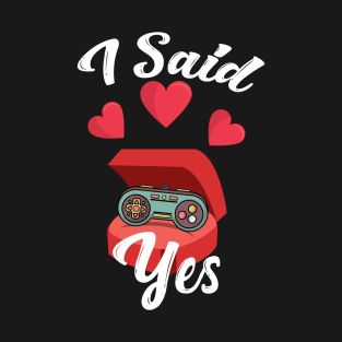 I Said Yes - Valentine's Day Gamer T-Shirt