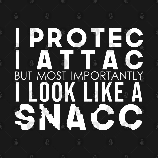 I Protec I Attac But Most Importantly I Look Like A Snacc by artsylab