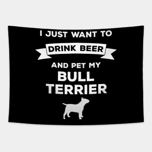 I Just Want to Drink Beer and pet my Bull Terrier Tapestry