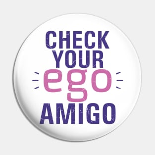 Check you Ego, Amigo Pin