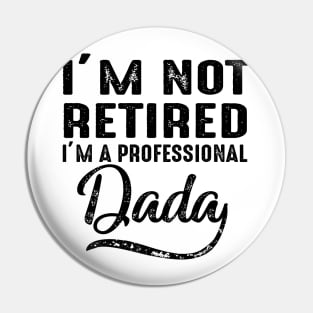 I'm Not Retired I'm A Professional Dada Pin