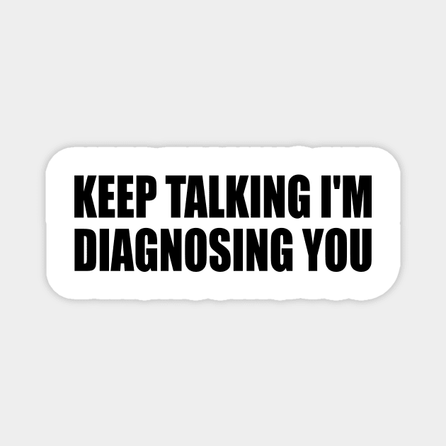 Keep Talking I'm Diagnosing You Magnet by DinaShalash