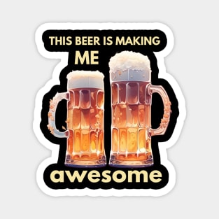 This beer is making me awesome Magnet