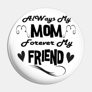 Always My Mother Forever My Friend Shirt, Mothers Day Shirt, Mom Gift, Gift for Mother,- Best Friend, Valentines Gift Pin