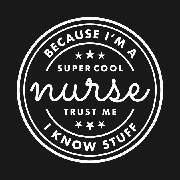 Because I’m a super cool nurse, trust me I know stuff White Typography by DailyQuote