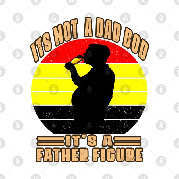 Father Day Its Not A Dad Bod Its A Father Figure by raeex