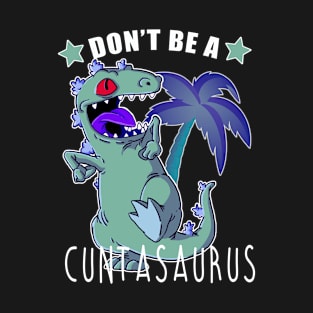 Don't Be A Cuntasaurus T-Shirt