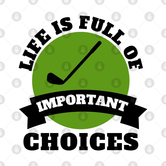 Life Is Full Of Important Choices Golf by Petalprints