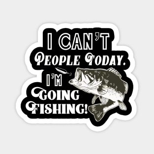 I Can't People I'm Going Fishing Funny Quote Bass Fisherman Magnet