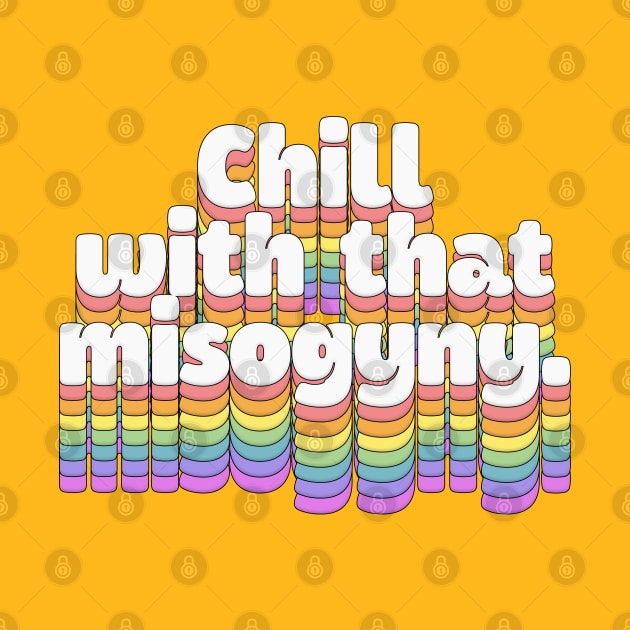 chill with that misogyny //\\//\\ Retro Typography Design by DankFutura