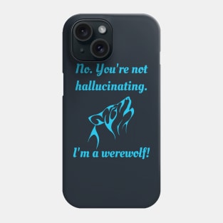 No. You're not hallucinating. I'm a Werewolf! - Blue Version Phone Case