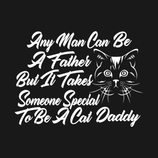 Any man can be a father but it takes someone special to be a cat daddy T-Shirt