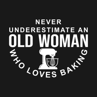 Never Underestimate An Old Woman Who Loves Baking T-Shirt