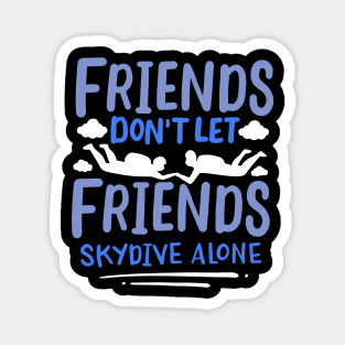 Friends Dont Let Friends Skydive Alone Magnet