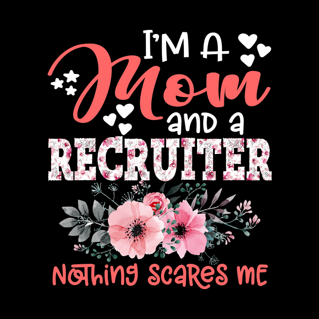 I'm Mom and Recruiter Nothing Scares Me Floral Recruiter Mother Gift by Kens Shop