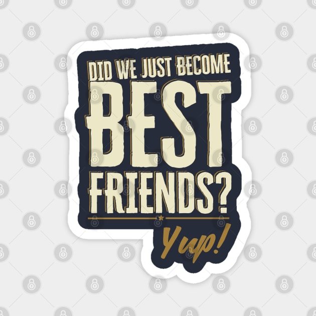 Did We Just Become Best Friends? Yup Quote Magnet by Meta Cortex