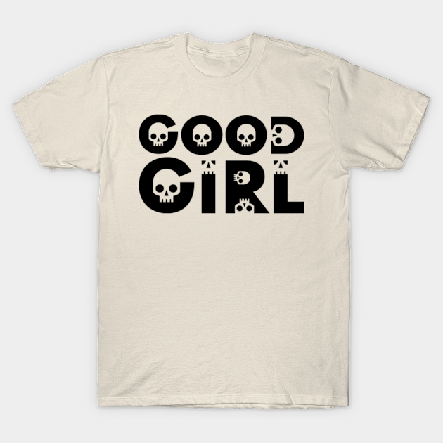 Discover Good Girl and deadly skulls - Good Girls - T-Shirt