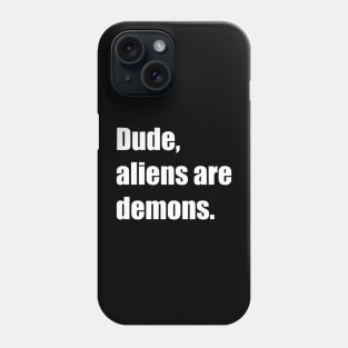 Dude, aliens are demons. Phone Case