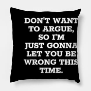 Don't want to argue, so I'm just going to let you be wrong this time. Pillow