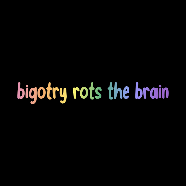 Bigotry Rots The Brain by FairyNerdy