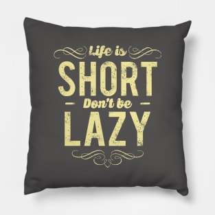 LIfe Is Short Don't Be Lazy Pillow