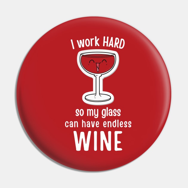 I Work Hard So My Can Glass Have Endless Wine Pin by hudoshians and rixxi