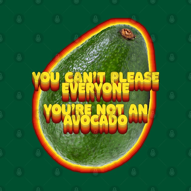 You Can't Please Everyone - You're Not An Avocado ... Humor Slogan Design by DankFutura