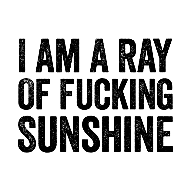 I Am A Ray Of Fucking Sunshine Black by GuuuExperience