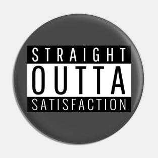 Straight Outta Satisfaction Pin