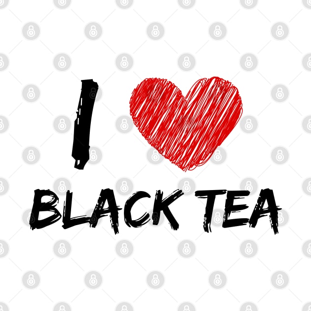 I Love Black Tea by Eat Sleep Repeat