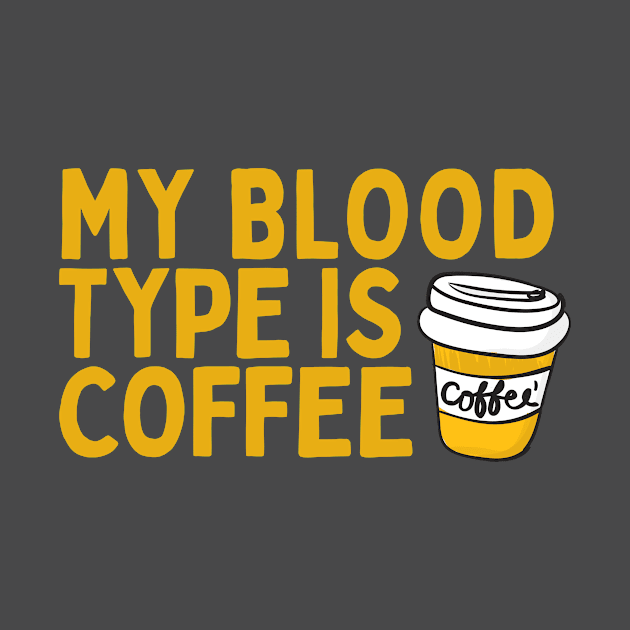 My Blood Type is Coffee by EarlGreyTees