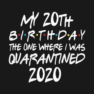 My 20th Birthday 2020 The One Were I Was Quarantined T-Shirt