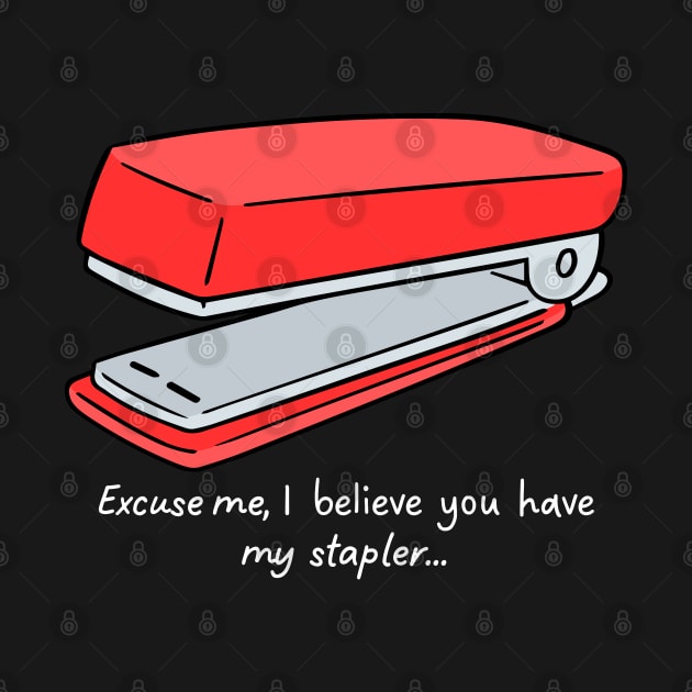 Excuse me, I believe you have my stapler... by BadassCreations