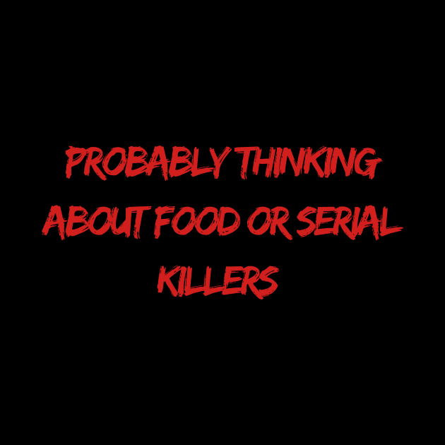 Thinking About Food Or Serial Killers by Yasdey