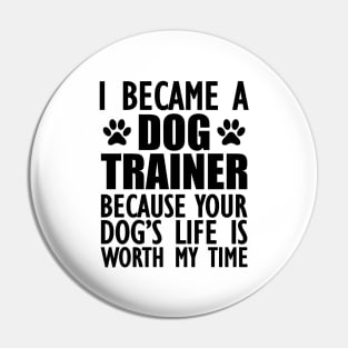 Dog Trainer - Your dog's life is worth my time Pin