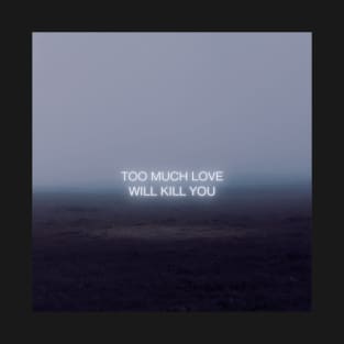 Too Much Love Quote T-Shirt