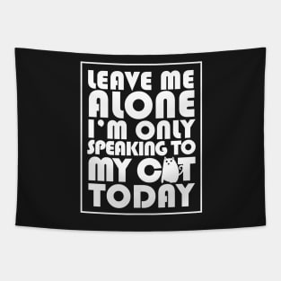 Leave me alone I'm only speaking to my cat today Tapestry