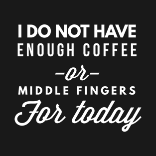 Coffee or Middle Fingers T-Shirt