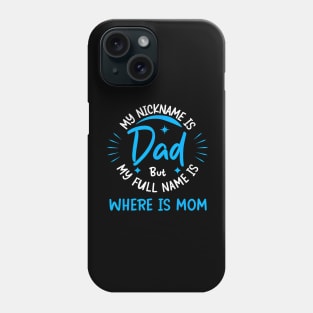 My Nickname Is Dad But My Full Name Is Where Is Mom Phone Case