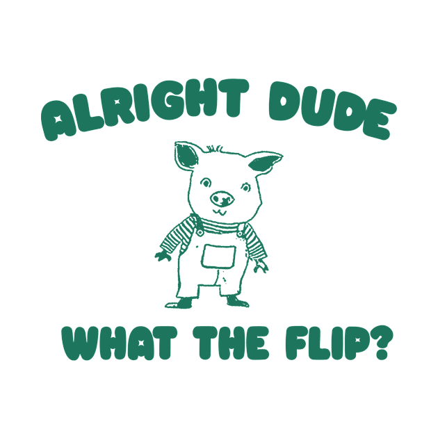 Alright Dude What The Flip? Unisex by Y2KERA