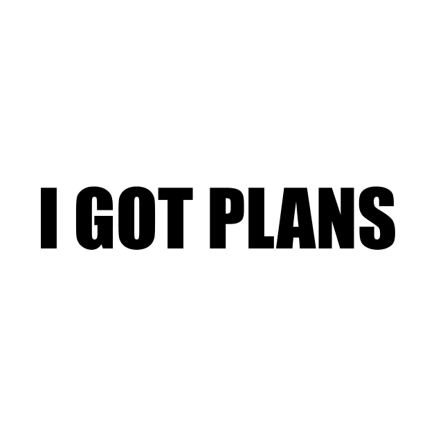 I got plans - fun quote by BL4CK&WH1TE 