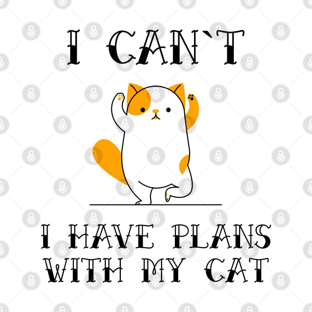 I Cant I Have Plans With My Cat Funny Sarcastic Animal Pet Quote for Feline Lovers by Naumovski