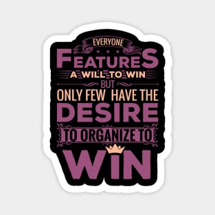 Everyone features a will to win but only few have the desire to organize to win motivational design Magnet