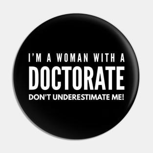 I'm A Woman With A Doctorate Don't Underestimate Me - Doctor Pin